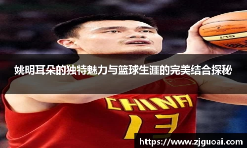姚明耳朵的独特魅力与篮球生涯的完美结合探秘